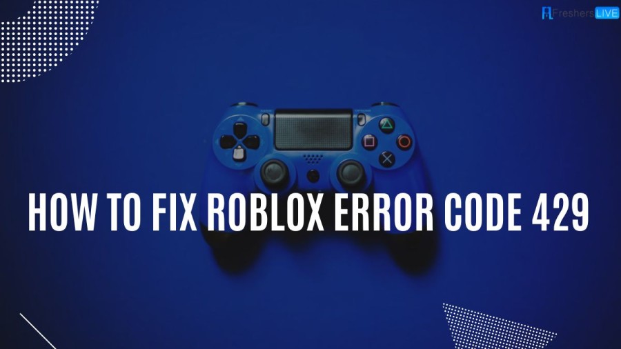 How to Fix Roblox Error Code 429? A Step-by-Step Guide