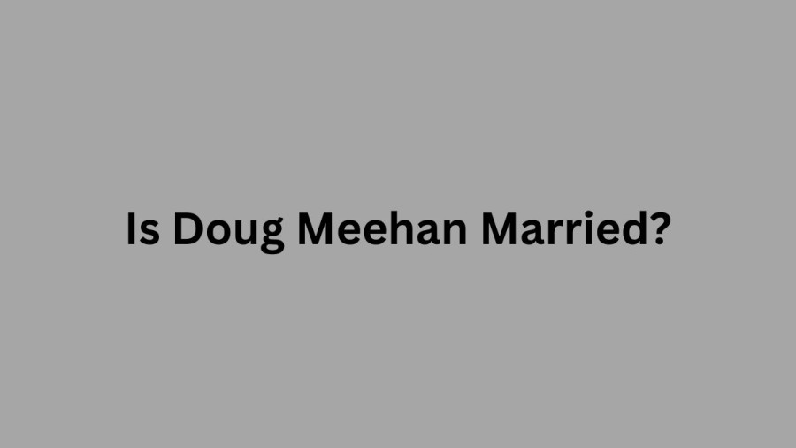 Is Doug Meehan Married? Know Doug Meehan WCVB, Bio, Age, Wife, Height, Net Worth And Instagram