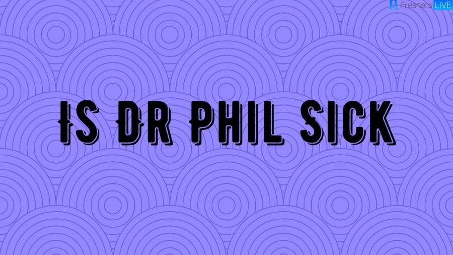 Is Dr Phil Sick? Is Dr Phil Leaving His Tv Show? Why Is Dr Phil Ending His Show?