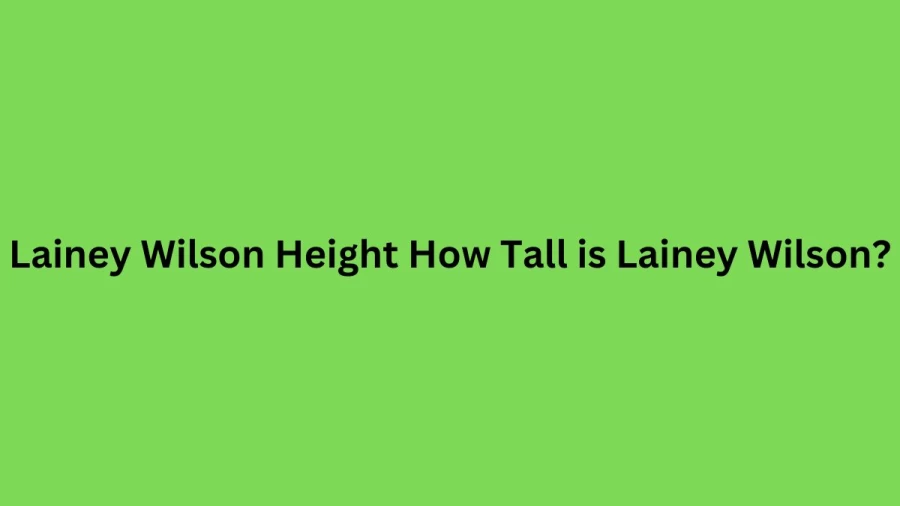 Lainey Wilson Height How Tall is Lainey Wilson?