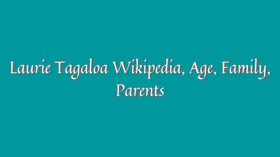 Laurie Tagaloa Wikipedia, Age, Family, Parents