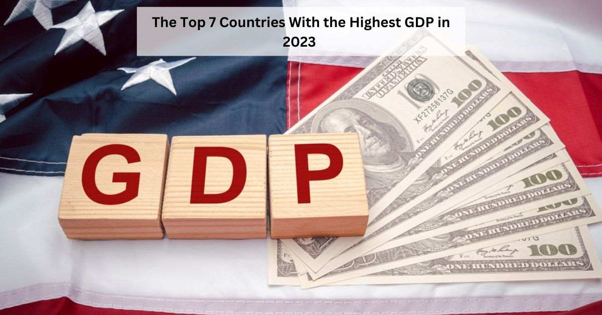 List of Top 7 Countries With Highest GDP in 2023