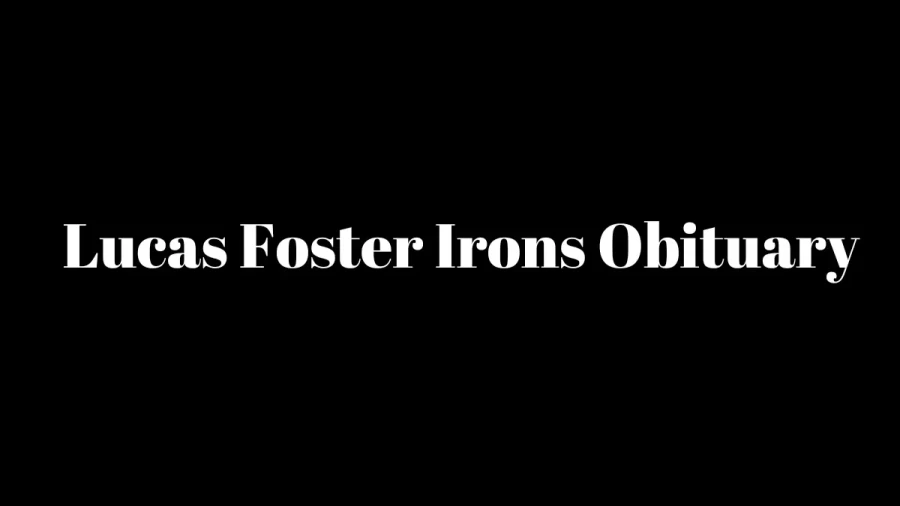 Lucas Foster Irons Obituary, What was Lucas Foster Irons Cause of Death?