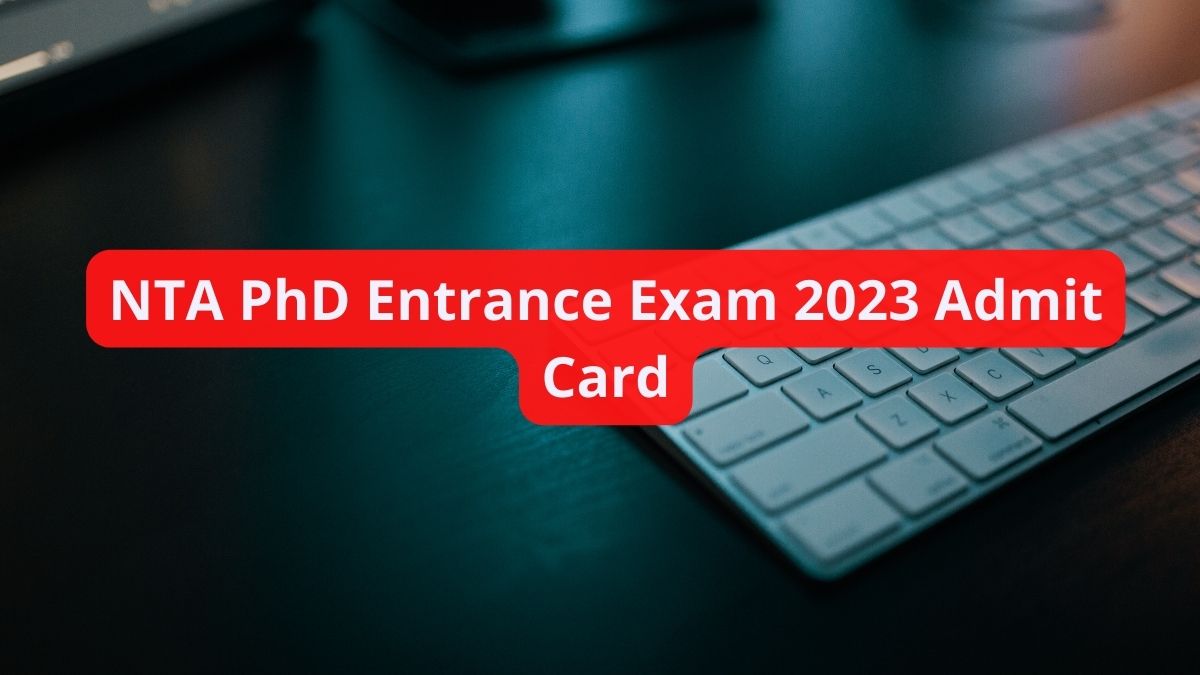 NTA PhD Entrance Exam 2023 Admit Card