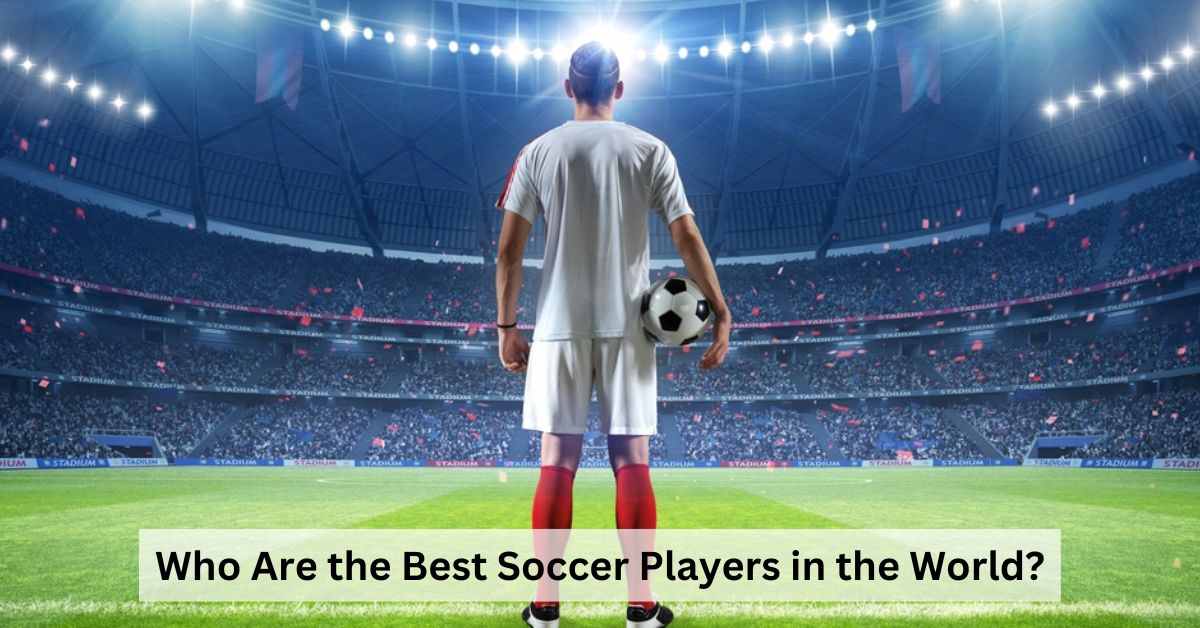 Best Soccer Players Ranked 2023