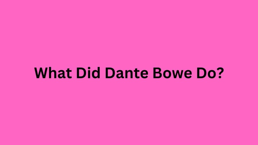 What Did Dante Bowe Do? Who Is Dante Bowes Wife?