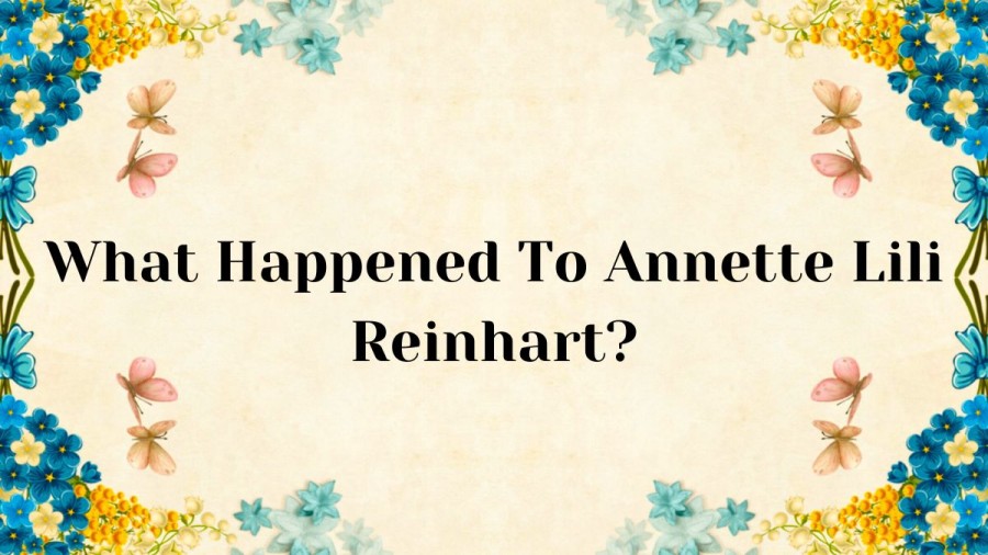 What Happened To Annette Lili Reinhart? Annette Lili Reinhart Biography, Net Worth, Age