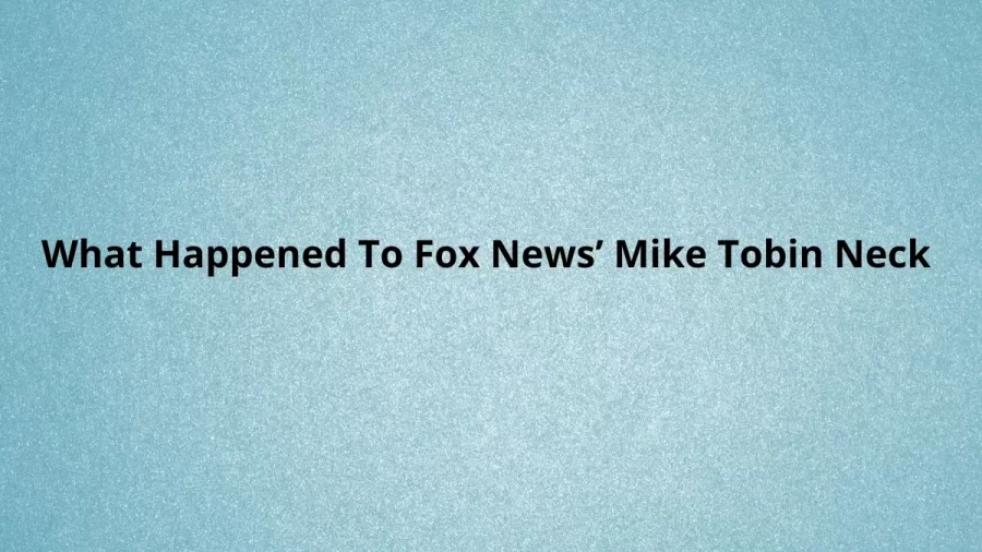 What Happened To Fox News’ Mike Tobin Neck? Fox News Reporter Mike Tobins Neck Injury