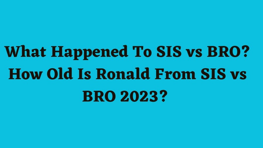 What Happened To SIS vs BRO? How Old Is Ronald From SIS vs BRO 2023?