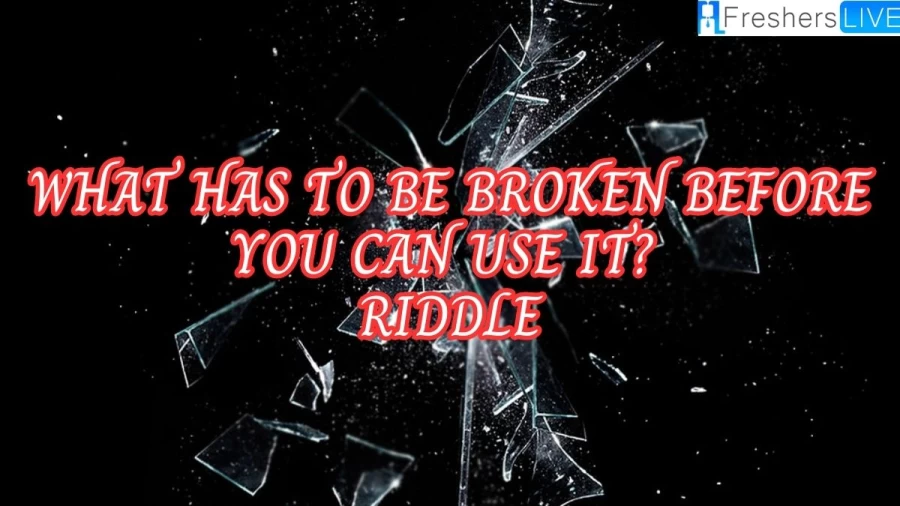 What Has to be Broken Before You can Use It? Riddle