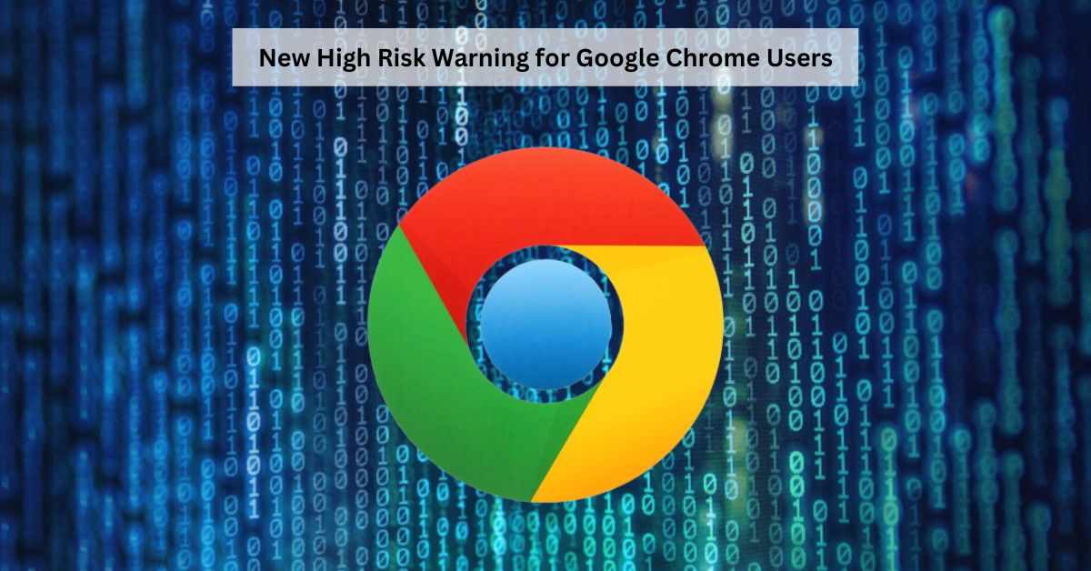 What Is the New High Risk Warning for Google Chrome Users?