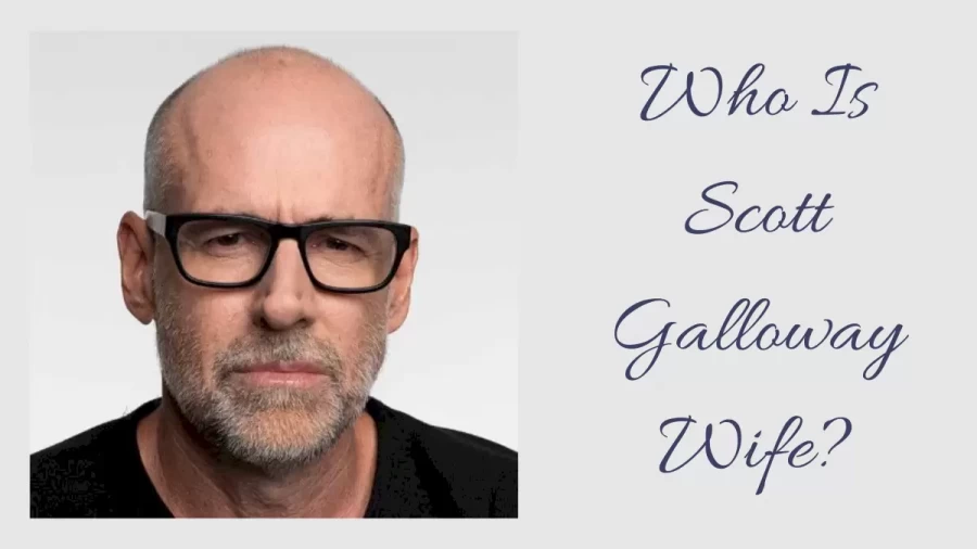 Who Is Scott Galloway Wife? Who Is Scott Galloway?