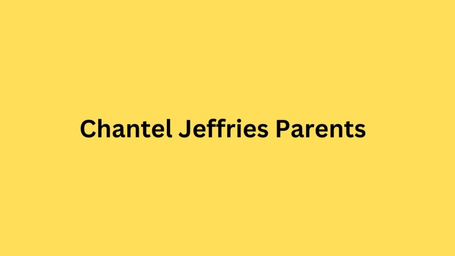 Who are Chantel Jeffriess Parents? Chantel Jeffries Biography, Parents Name, Nationality and More