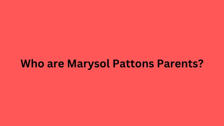 Who are Marysol Pattonss Parents? Marysol Pattons Biography, Parents Name, Nationality and More