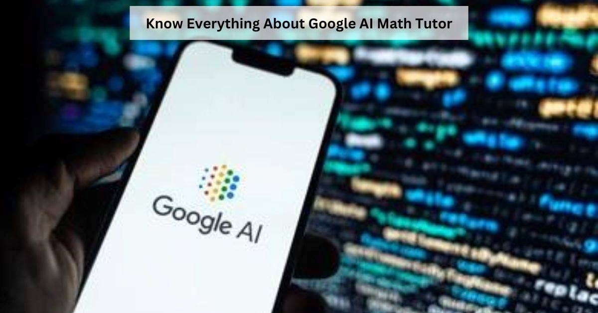 Google AI Launches Math Tutor, Helping Students Solve Complex Problems