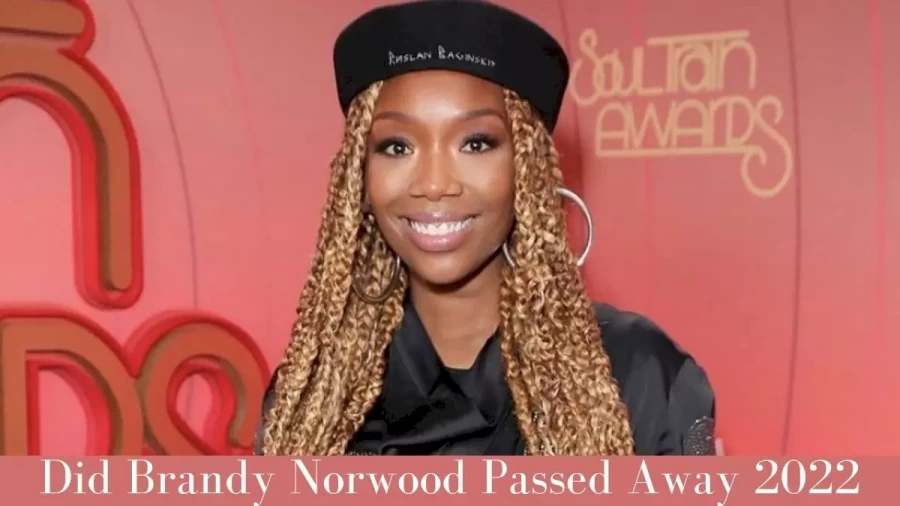 Did Brandy Norwood Passed Away 2022? Did Brandy Norwood Die?