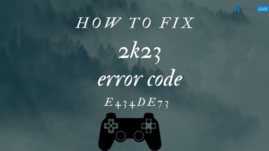 How to Fix the 2K23 Error Code e434de73? A Step-by-Step Guide