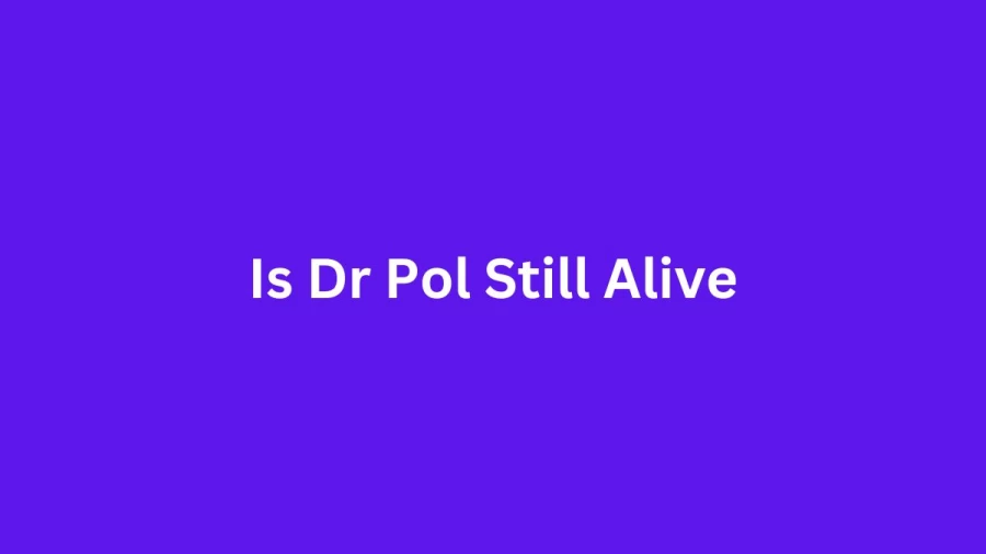 Is Dr Pol Still Alive, Did The Incredible Dr Pol Die