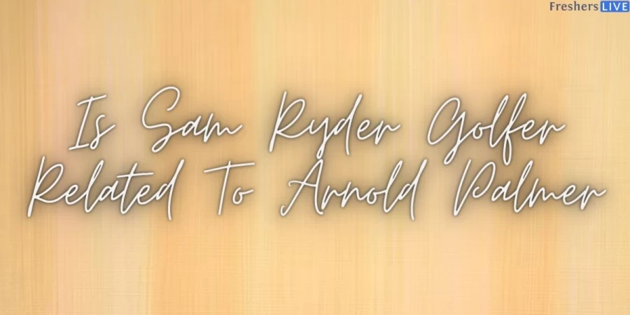 Is Sam Ryder Golfer Related To Arnold Palmer? How is Sam Ryder Golfer Related To Arnold Palmer?