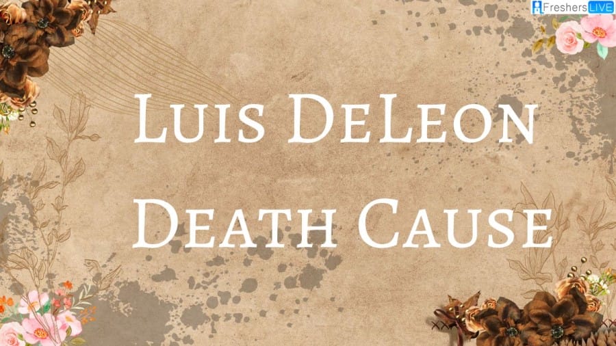 Luis Deleon Death Cause, What Happened to Him? Check Here