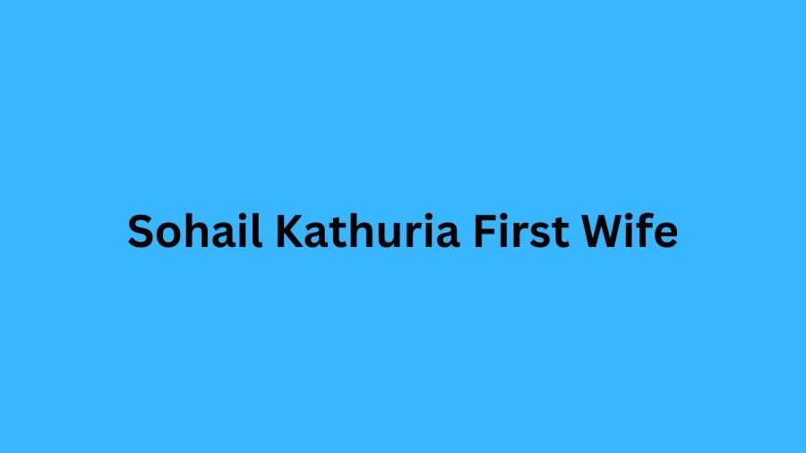 Sohail Kathuria First Wife Who is Sohail Kathuria First Wife?