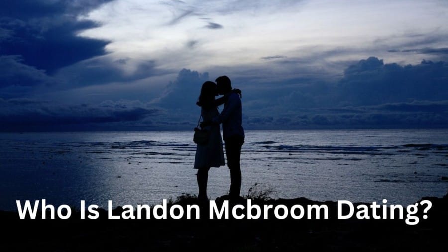 Who Is Landon Mcbroom Dating? Landon Mcbroom Girlfriend