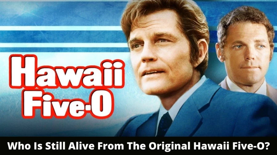 Who Is Still Alive From The Original Hawaii Five-O? Find Out Hawaii Five-O Actors Who Passed Away