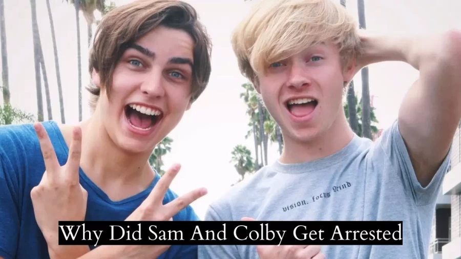 Why Did Sam And Colby Get Arrested? How Did Sam And Colby Get Arrested? How Long Did Sam And Colby Go To Jail For?